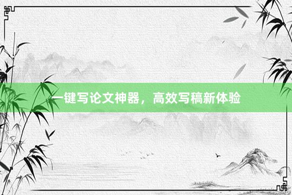一键写论文神器，高效写稿新体验