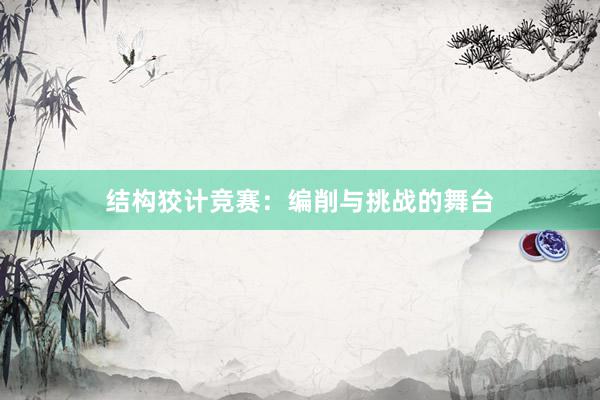 结构狡计竞赛：编削与挑战的舞台
