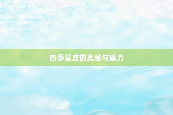 四季星座的奥秘与魔力